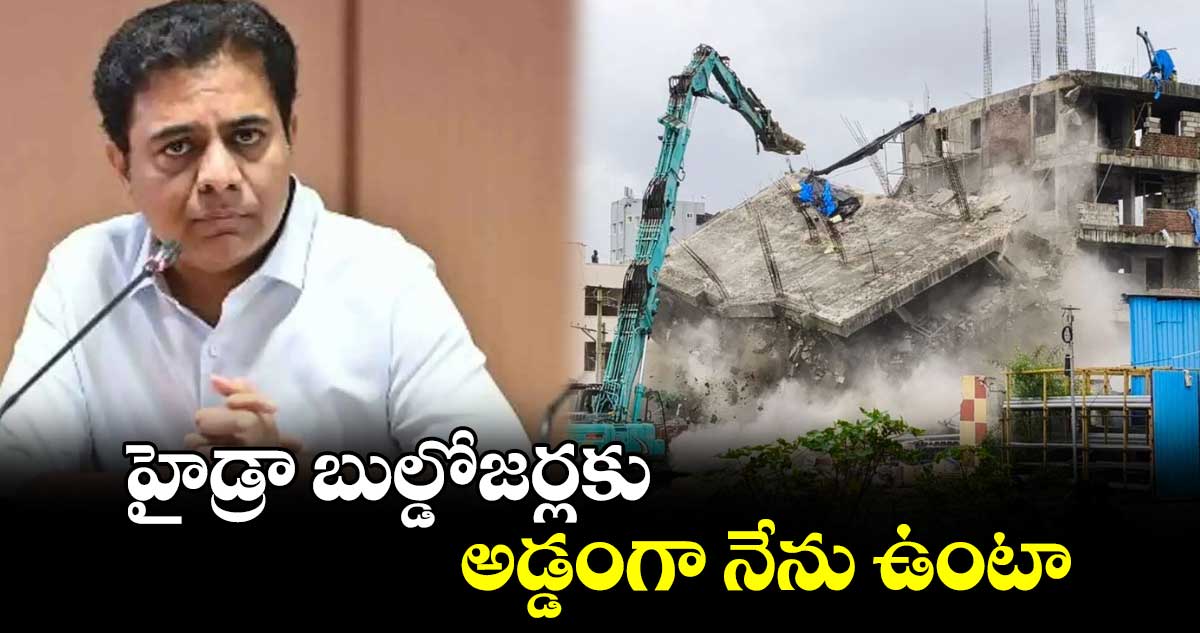 హైడ్రా బుల్డోజర్లకు అడ్డంగా నేను ఉంటా... కేటీఆర్