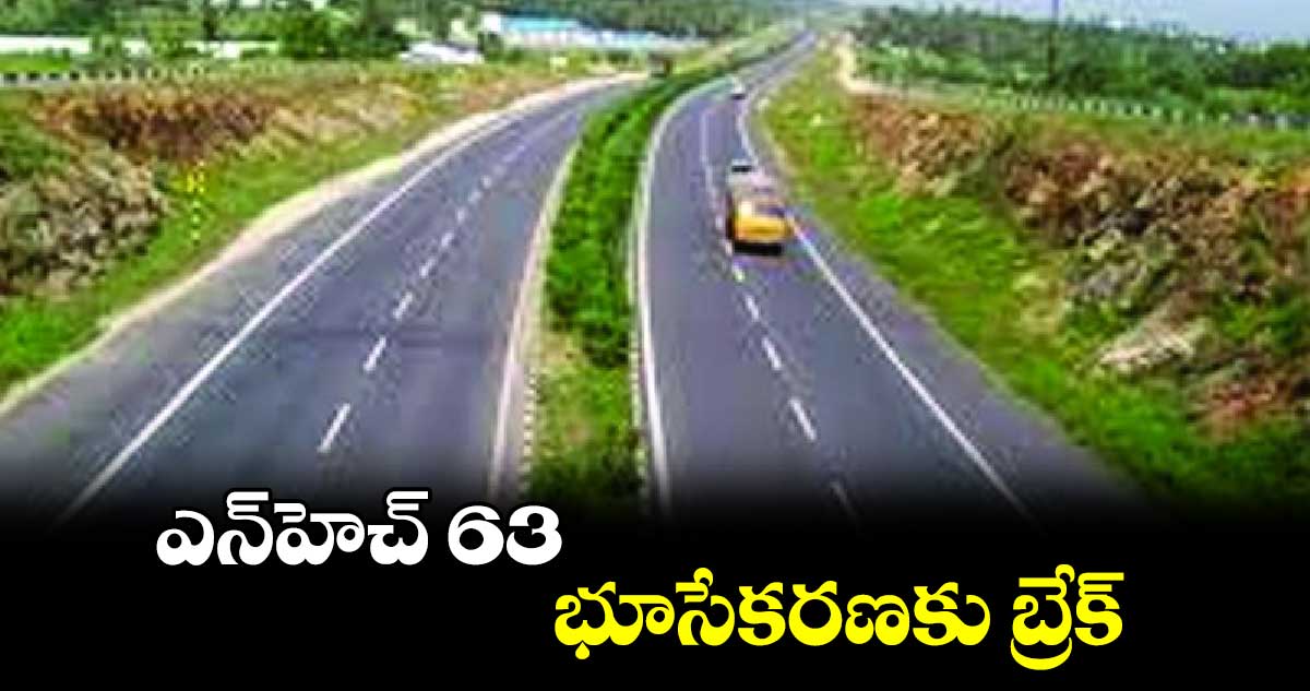 ఎన్​హెచ్ 63 భూసేకరణకు బ్రేక్