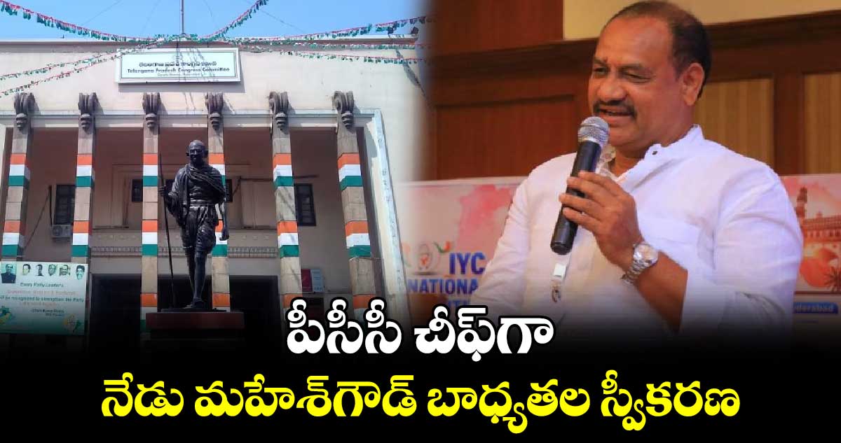 పీసీసీ చీఫ్​గా నేడు మహేశ్​గౌడ్​  బాధ్యతల స్వీకరణ