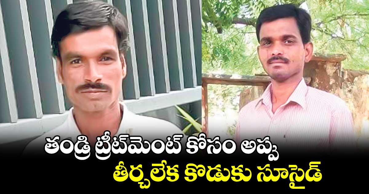 తండ్రి ట్రీట్‌‌‌‌మెంట్‌‌‌‌ కోసం అప్పు.. తీర్చలేక కొడుకు సూసైడ్‌‌‌‌