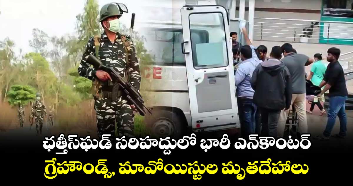 ఛత్తీస్ఘడ్ సరిహద్దులో భారీ ఎన్కౌంటర్ గ్రేహౌండ్స్, మావోయిస్టుల మృతదేహాలు