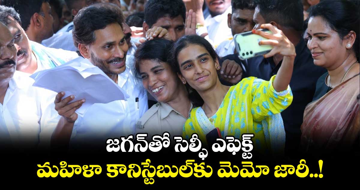 జగన్‌తో సెల్ఫీ ఎఫెక్ట్.. మహిళా కానిస్టేబుల్‌కు మెమో జారీ..!