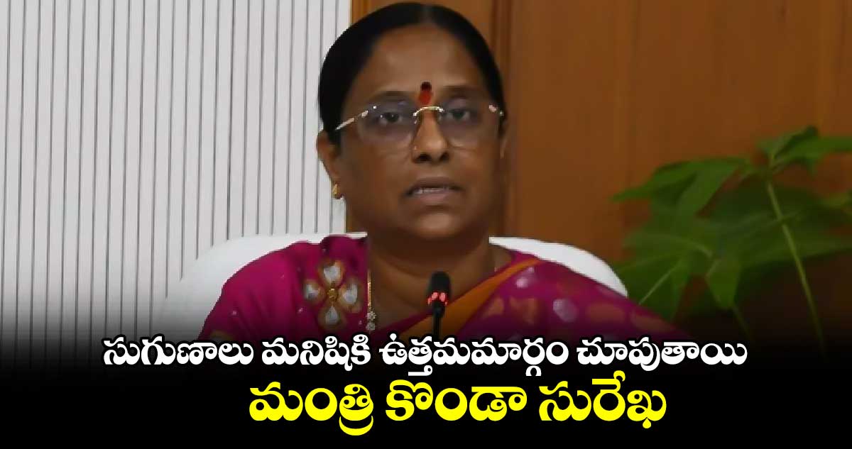  సుగుణాలు మనిషికి ఉత్తమమార్గం చూపుతాయి... మంత్రి కొండా సురేఖ