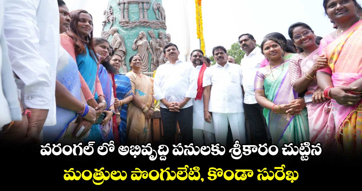 వరంగల్​ లో అభివృద్ది పనులకు శ్రీకారం చుట్టిన మంత్రులు పొంగులేటి, కొండా సురేఖ