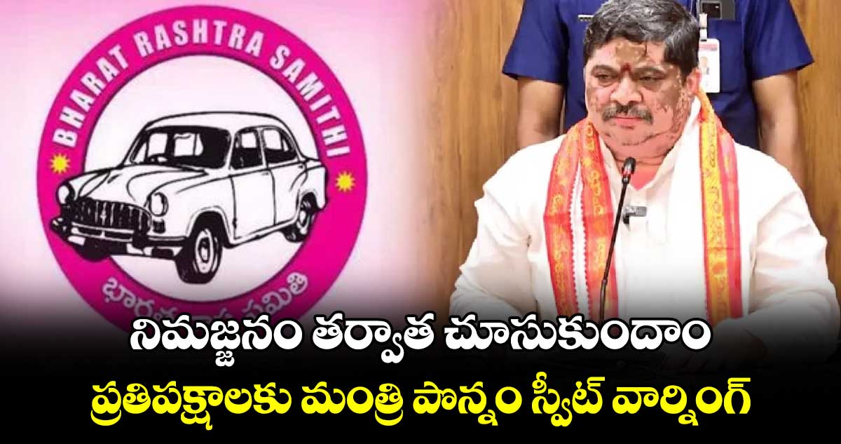 నిమజ్జనం తర్వాత చూసుకుందాం.. ప్రతిపక్షాలకు మంత్రి పొన్నం స్వీట్ వార్నింగ్