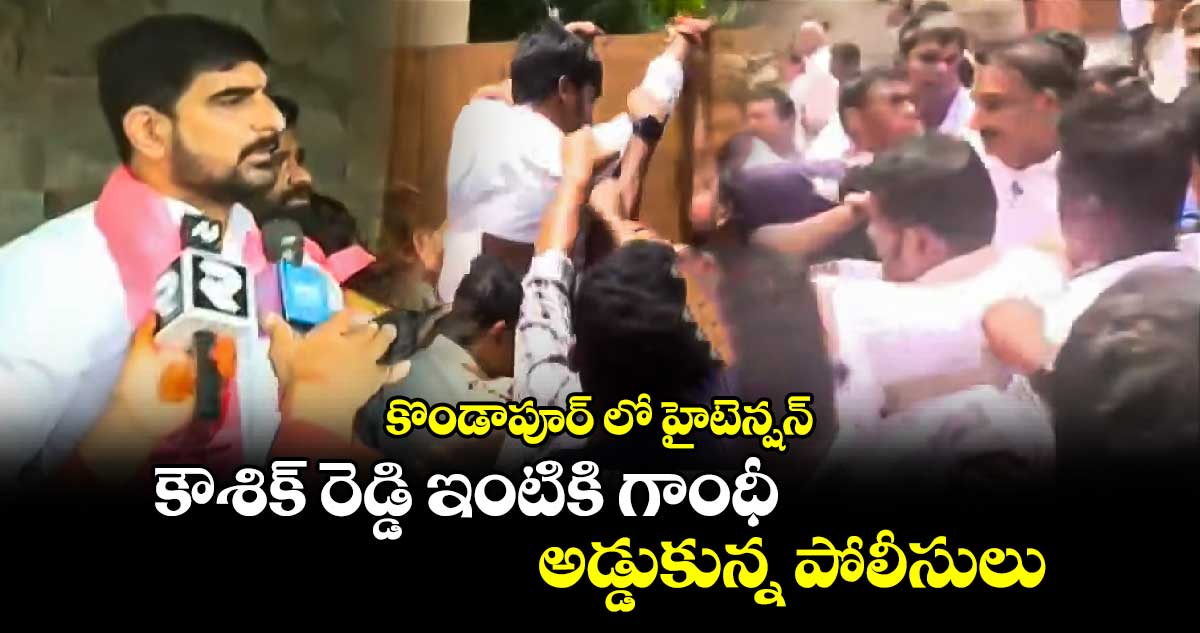 కొండాపూర్ లో హైటెన్షన్ : కౌశిక్ రెడ్డి ఇంటికి గాంధీ.. అడ్డుకున్న పోలీసులు