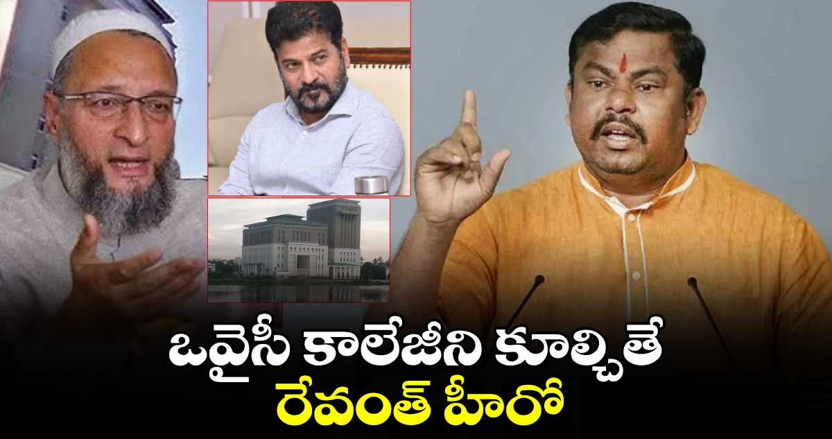 ఒవైసీ కాలేజీని కూల్చితే రేవంత్ హీరో: ఎమ్మెల్యే రాజాసింగ్