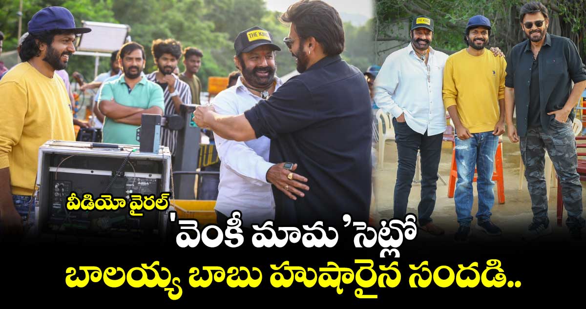 VenkyAnil3: ‘వెంకీ మామ’సెట్లో..బాలయ్య బాబు హుషారైన సందడి..వీడియో వైరల్