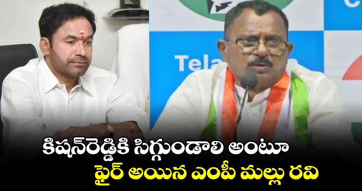 కిషన్​రెడ్డికి సిగ్గుండాలి అంటూ ఫైర్ అయిన ఎంపీ మల్లు రవి