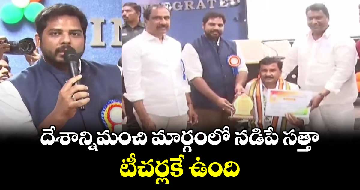 దేశాన్నిమంచి మార్గంలో నడిపే సత్తా  టీచర్లకే ఉంది: ఎంపీ వంశీకృష్ణ