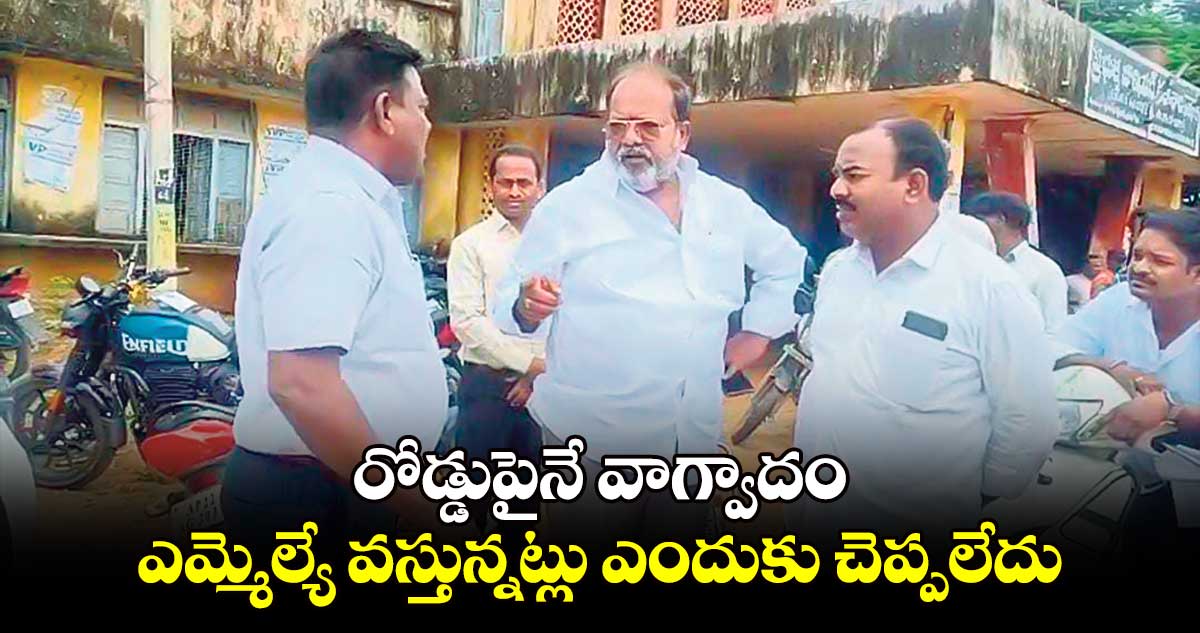 రోడ్డుపైనే వాగ్వాదం..ఎమ్మెల్యే వస్తున్నట్లు ఎందుకు చెప్పలేదు..మున్సిపల్చైర్మన్ ఫైర్