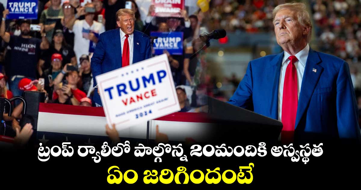 Donald Trump: ట్రంప్ ర్యాలీలో పాల్గొన్న 20మందికి అస్వస్థత..ఏం జరిగిందంటే 