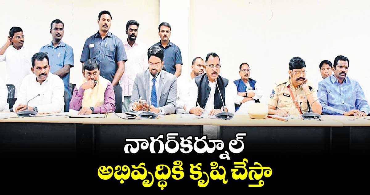  నాగర్​కర్నూల్ అభివృద్ధికి కృషి చేస్తా