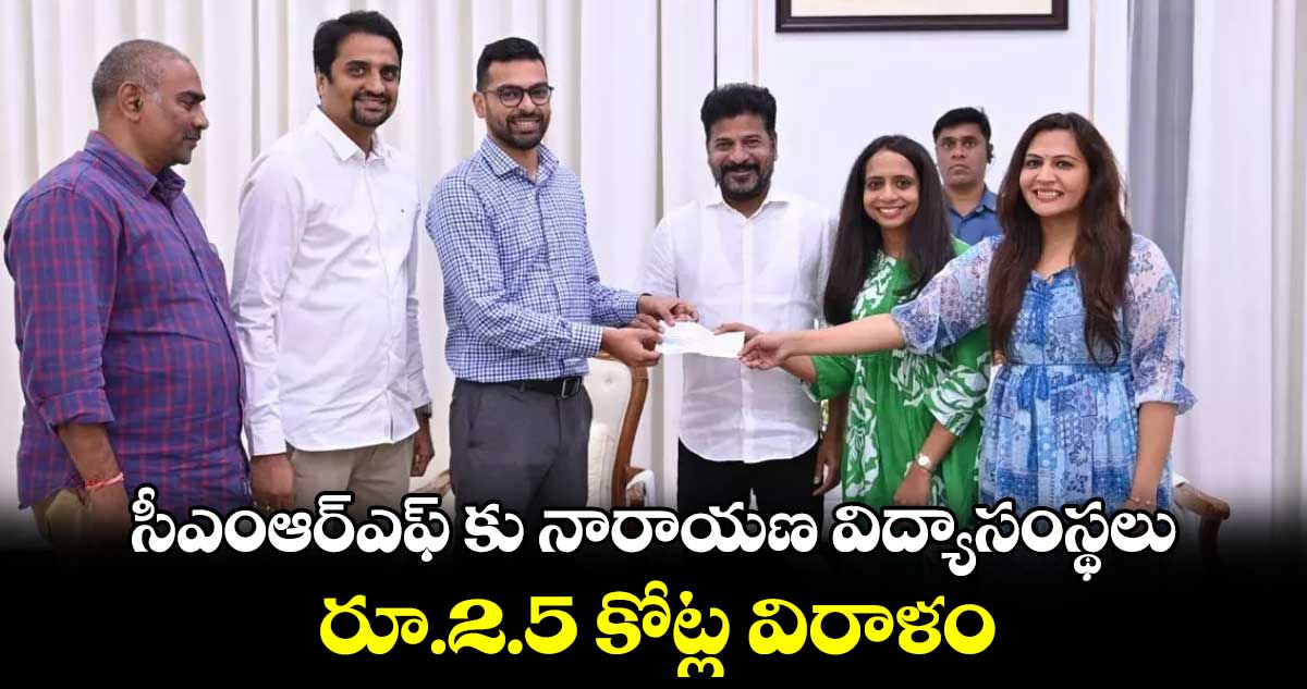 సీఎంఆర్ఎఫ్ కు నారాయణ విద్యాసంస్థలు రూ.2.5 కోట్ల విరాళం