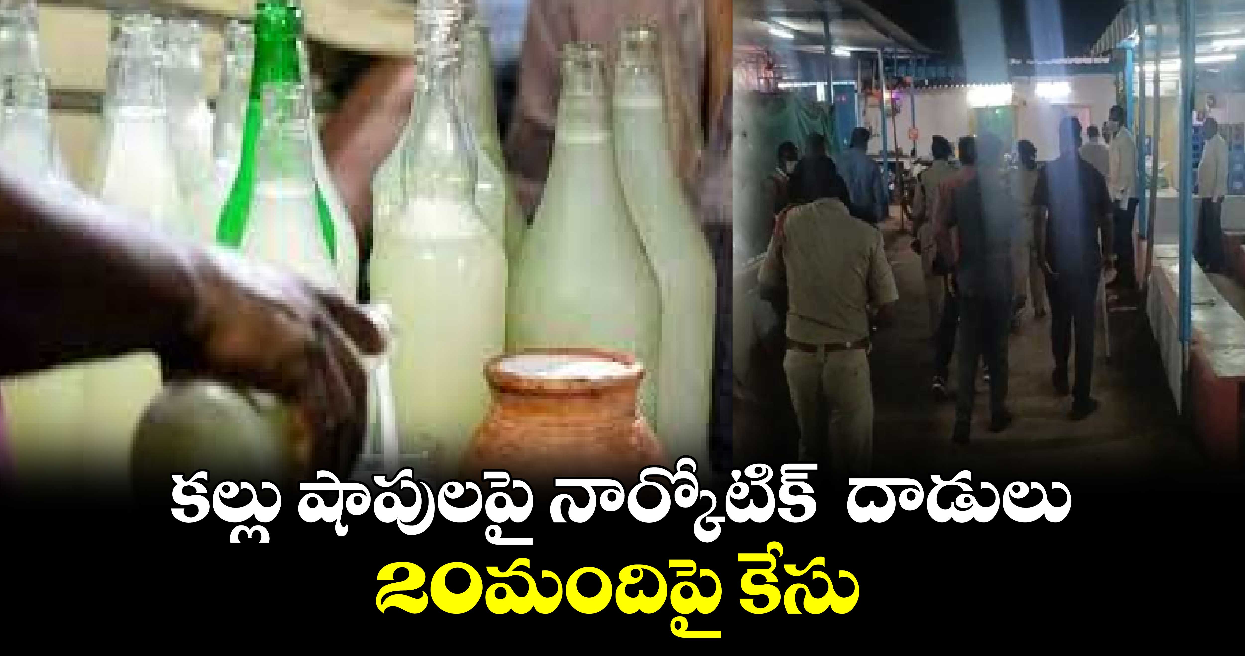 కల్లు షాపులపై నార్కోటిక్  దాడులు..20మందిపై కేసు 