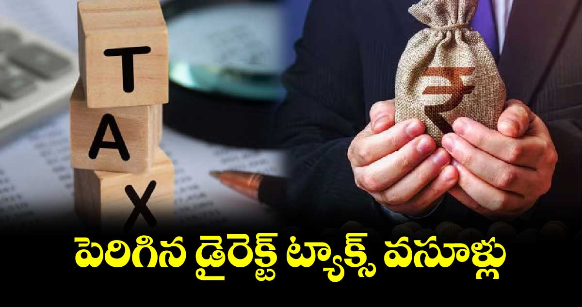 పెరిగిన డైరెక్ట్‌‌‌‌‌‌‌‌ ట్యాక్స్ వసూళ్లు