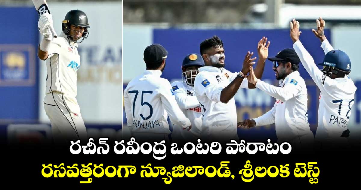 SL vs NZ 2024: రచిన్ రవీంద్ర ఒంటరి పోరాటం.. రసవత్తరంగా న్యూజిలాండ్, శ్రీలంక టెస్ట్