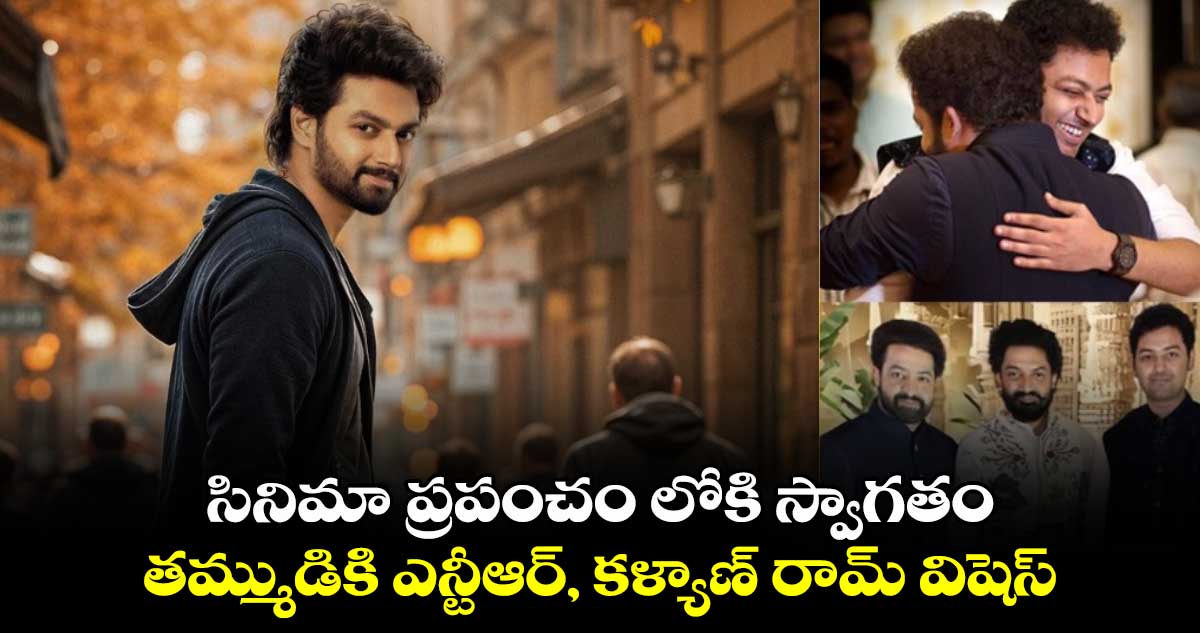 NTR, Mokshagna: సినిమా ప్రపంచంలోకి స్వాగతం..తమ్ముడికి ఎన్టీఆర్, కళ్యాణ్ రామ్ విషెస్ 