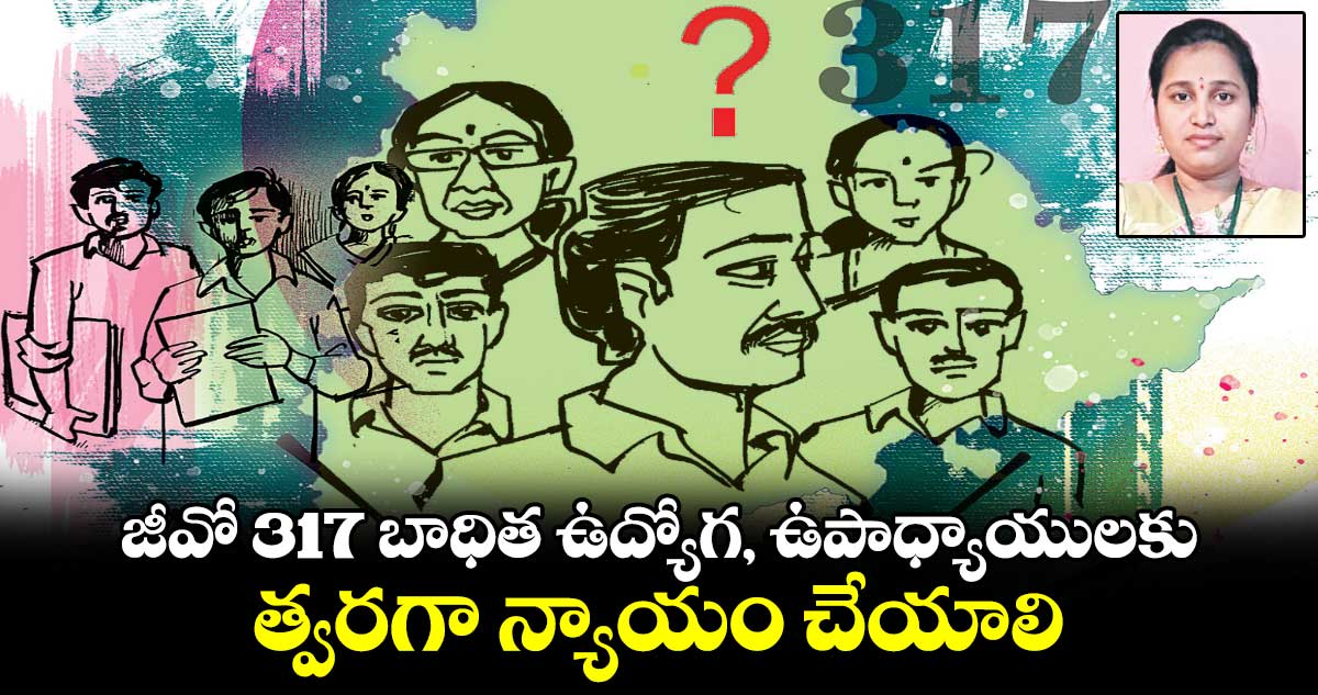 జీవో 317 బాధిత ఉద్యోగ, ఉపాధ్యాయులకు త్వరగా న్యాయం చేయాలి