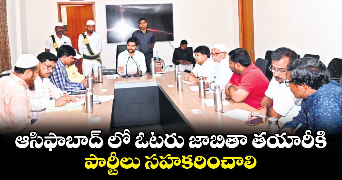 ఆసిఫాబాద్ లో ఓటరు జాబితా తయారీకి పార్టీలు సహకరించాలి