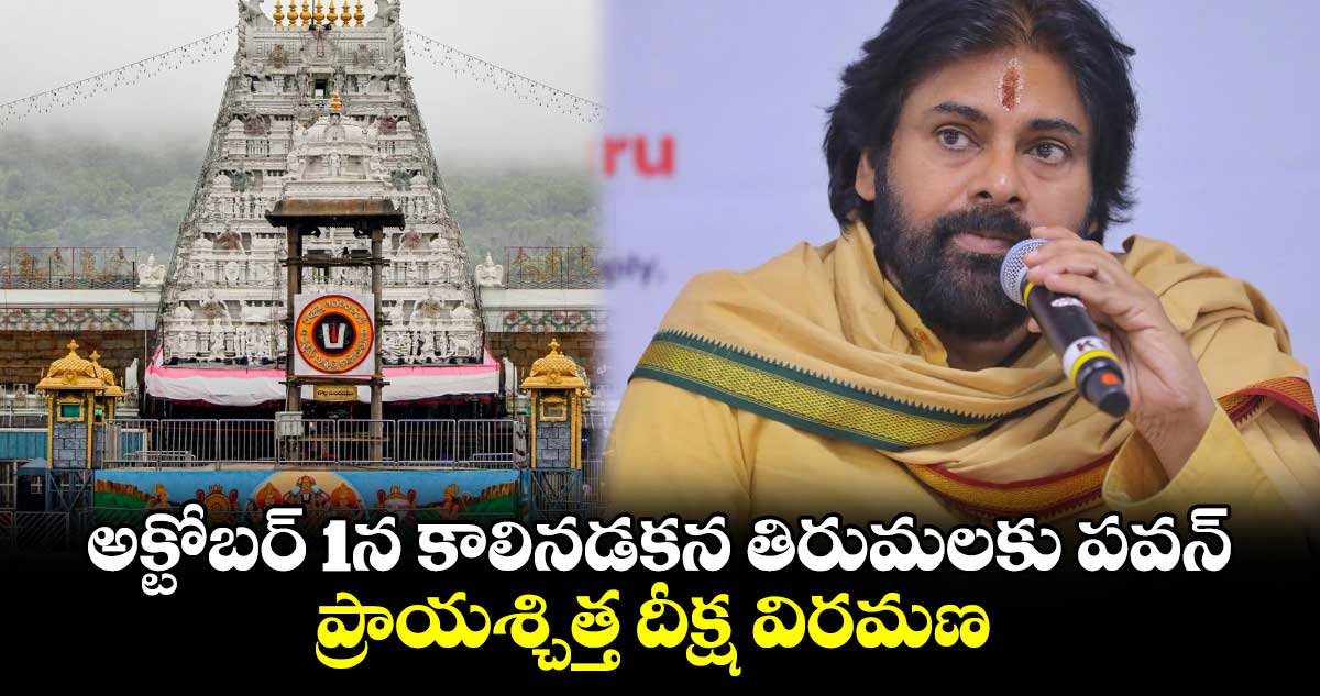 అక్టోబర్ 1న కాలినడకన తిరుమలకు పవన్.. ప్రాయశ్చిత్త దీక్ష విరమణ.. 