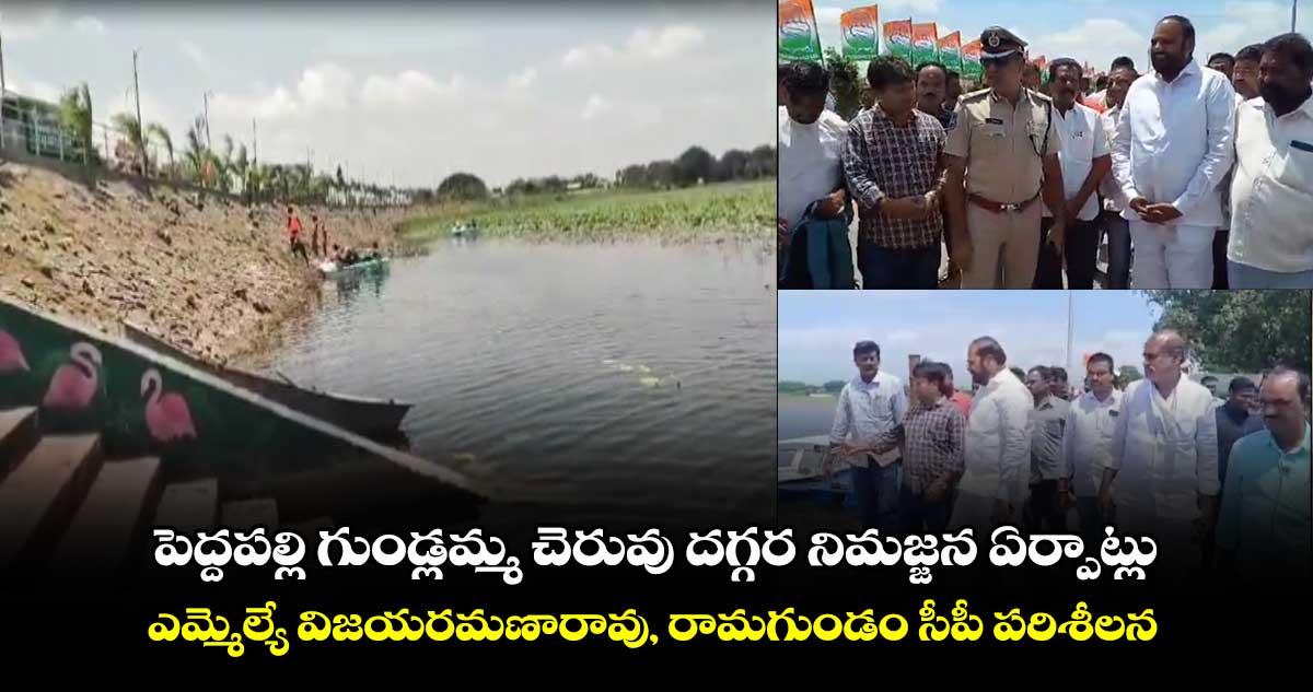 పెద్దపల్లి గుండ్లమ్మ చెరువు దగ్గర నిమజ్జన ఏర్పాట్లు ఎమ్మెల్యే విజయరమణారావు, రామగుండం సీపీ పరిశీలన 