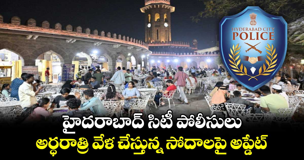 హైదరాబాద్ సిటీ పోలీసులు అర్ధరాత్రి వేళ చేస్తున్న సోదాలపై అప్డేట్