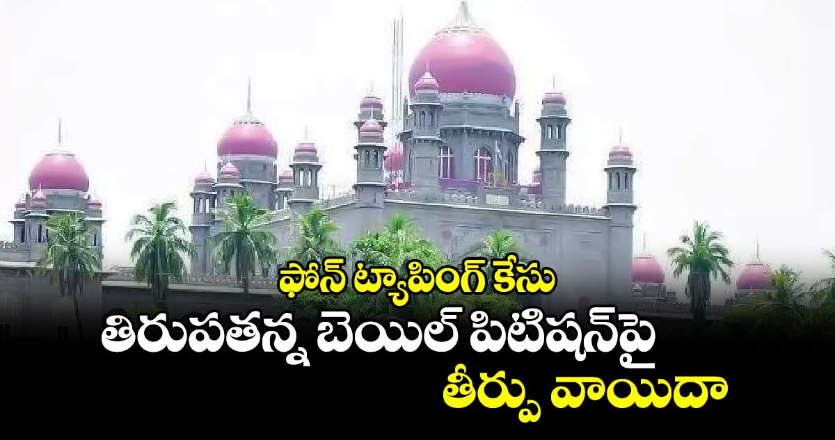 ఫోన్ ట్యాపింగ్ కేసు: తిరుపతన్న బెయిల్ పిటిషన్పై తీర్పు వాయిదా
