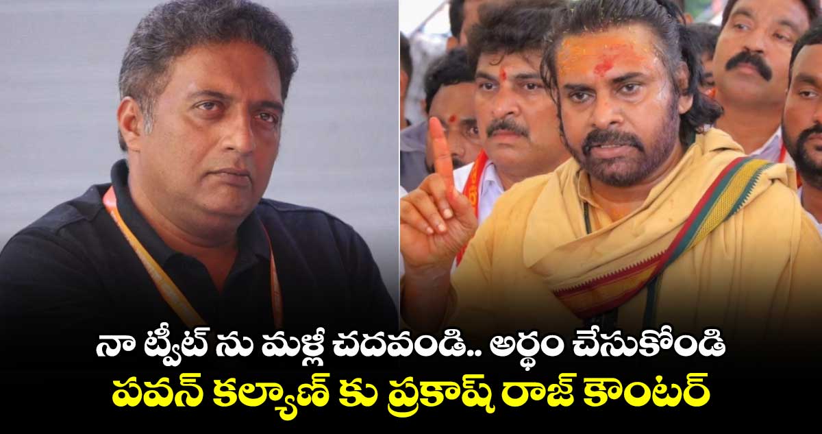 నా ట్వీట్ ను మళ్లీ చదవండి.. అర్థం చేసుకోండి : పవన్ కల్యాణ్ కు ప్రకాష్ రాజ్ కౌంటర్