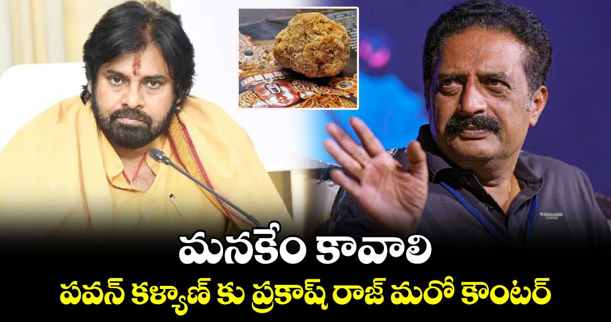 Tirumala Laddu Row: మనకేం కావాలి..  పవన్ కళ్యాణ్ కు ప్రకాష్ రాజ్ మరో కౌంటర్.. 