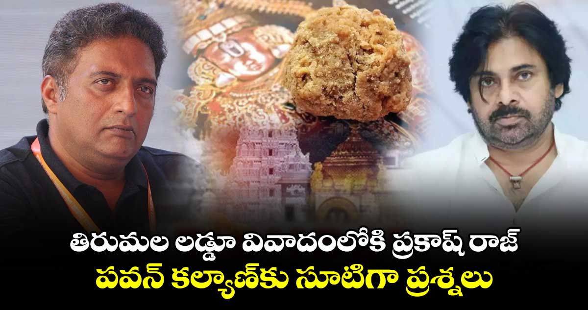 తిరుమల లడ్డూ వివాదంలోకి ప్రకాష్ రాజ్: పవన్ కల్యాణ్‎కు సూటిగా ప్రశ్నలు