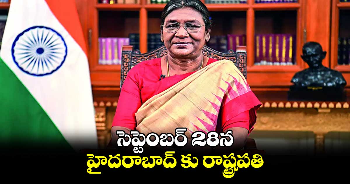 సెప్టెంబర్ 28న హైదరాబాద్ కు రాష్ట్రపతి