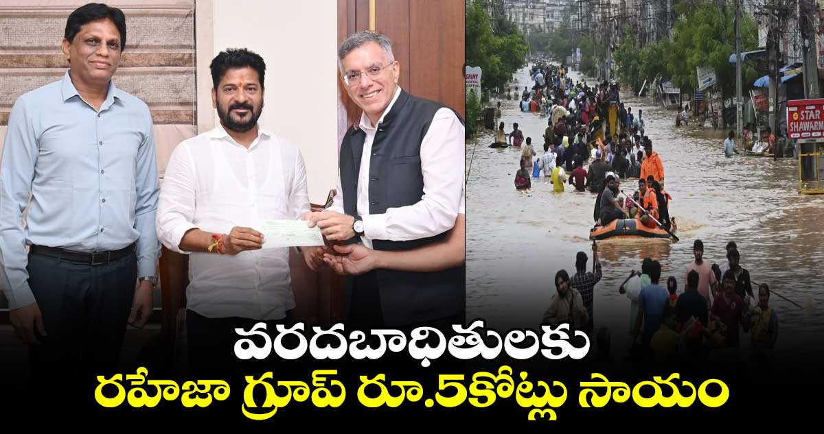 వరదబాధితులకు రహేజా గ్రూప్ రూ.5కోట్లు సాయం 