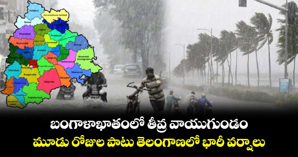 బంగాళాఖాతంలో తీవ్ర వాయుగుండం.. మూడు రోజుల పాటు తెలంగాణలో భారీ వర్షాలు