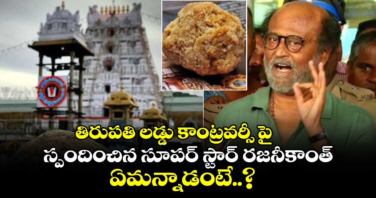 తిరుపతి లడ్డు కాంట్రవర్సీ పై స్పందించిన సూపర్ స్టార్ రజనీకాంత్.. ఏమన్నాడంటే..?