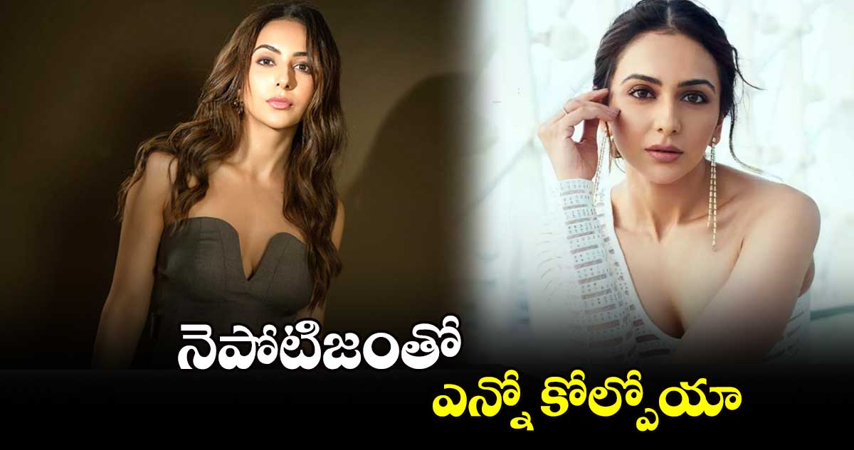 నెపోటిజంతో ఎన్నో కోల్పోయా : రకుల్ ప్రీత్ సింగ్