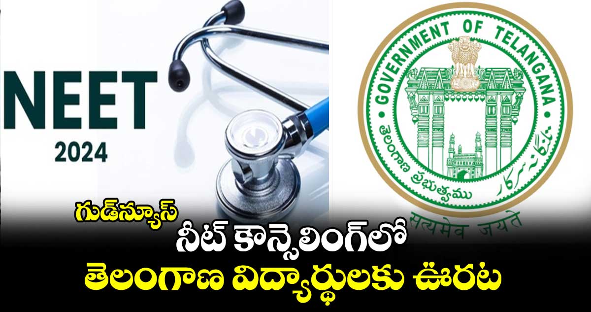 telangana NEET counselling : గుడ్‌న్యూస్ : నీట్ కౌన్సెలింగ్‌లో తెలంగాణ విద్యార్థులకు ఊరట