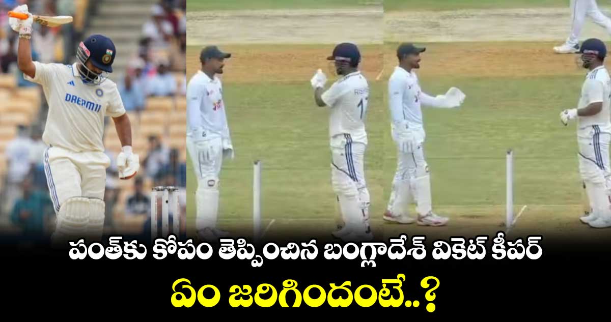 IND vs BAN 2024: పంత్‌కు కోపం తెప్పించిన బంగ్లాదేశ్ వికెట్ కీపర్.. ఏం జరిగిందంటే..?