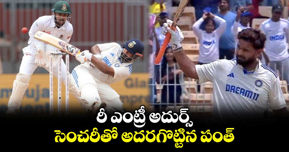 IND vs BAN 2024: రీ ఎంట్రీ అదుర్స్.. సెంచరీతో అదరగొట్టిన పంత్