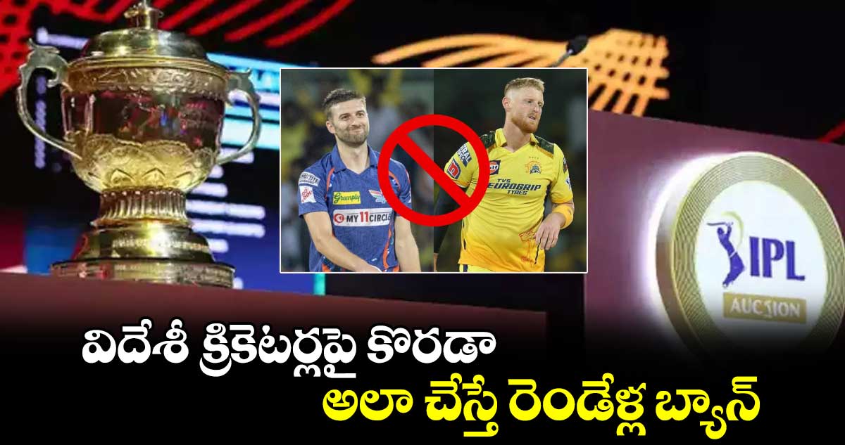 IPL 2025 Auction rules: విదేశీ క్రికెటర్లపై కొరడా.. అలా చేస్తే రెండేళ్ల బ్యాన్