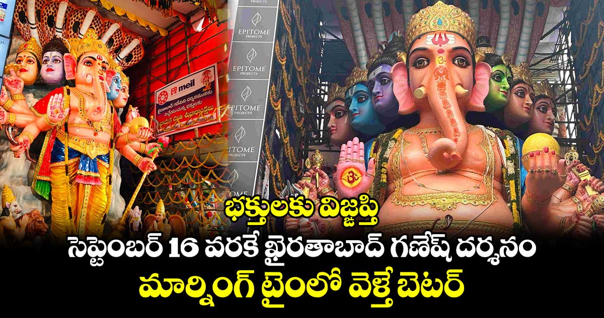 భక్తులకు విజ్ఙప్తి :సెప్టెంబర్ 16 వరకే ఖైరతాబాద్ గణేష్ దర్శనం.. మార్నింగ్ టైంలో వెళ్తే బెటర్