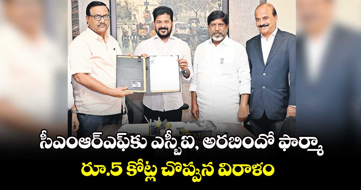 సీఎంఆర్ఎఫ్​కు ​ఎస్బీఐ, అరబిందో ఫార్మా రూ.5 కోట్ల చొప్పున విరాళం