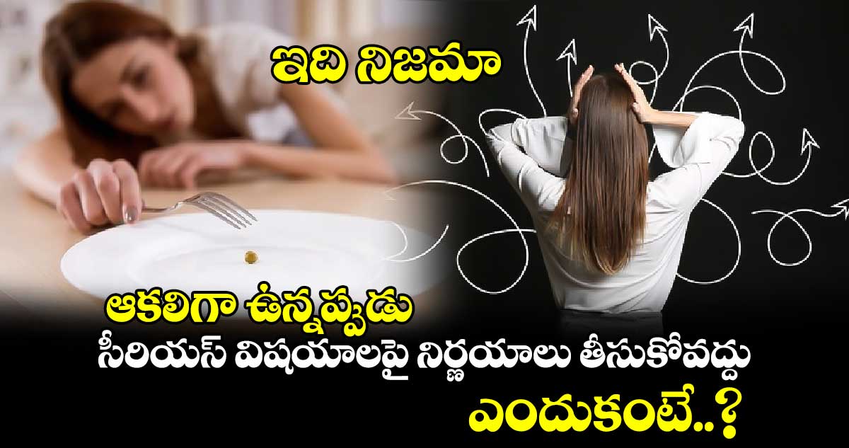 ఇది నిజమా : ఆకలిగా ఉన్నప్పుడు.. సీరియస్ విషయాలపై నిర్ణయాలు తీసుకోవద్దు.. ఎందుకంటే..?