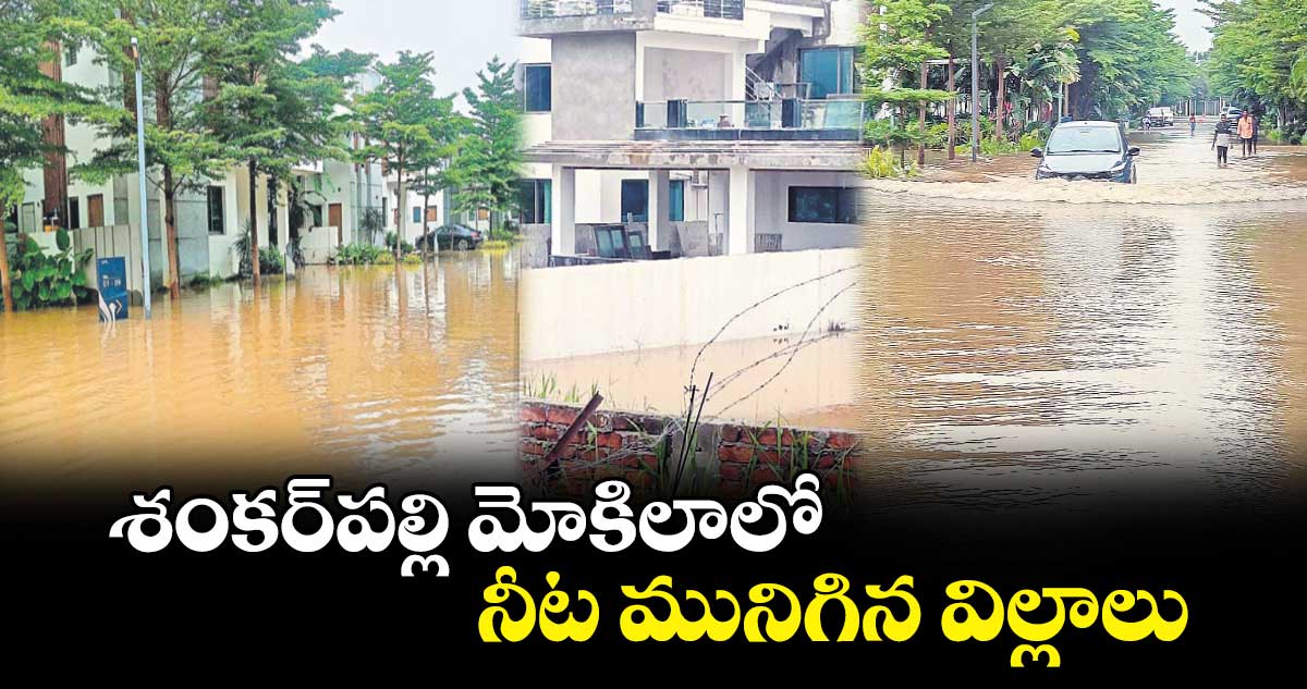 శంకర్​పల్లి మోకిలాలో నీట మునిగిన విల్లాలు