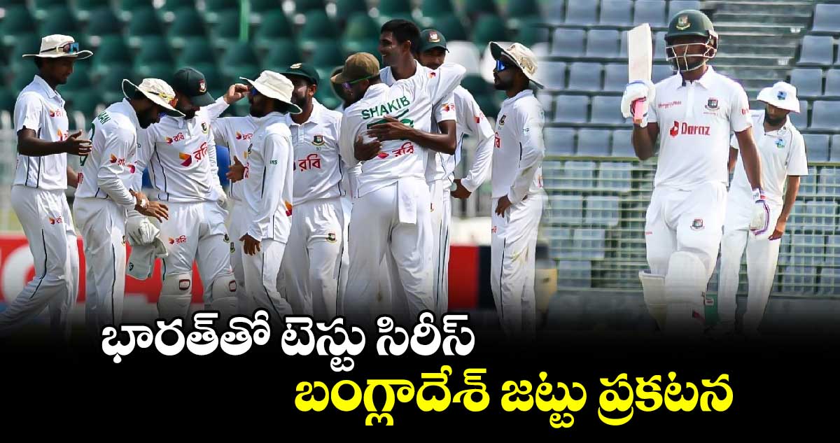 IND vs BAN: భారత్‌తో టెస్టు సిరీస్.. బంగ్లాదేశ్ జట్టు ప్రకటన