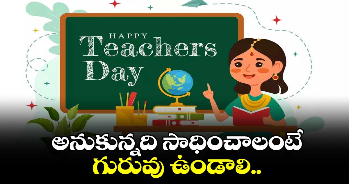 Teachers day Special  2024:  అనుకున్నది సాధించాలంటే గురువు ఉండాలి..