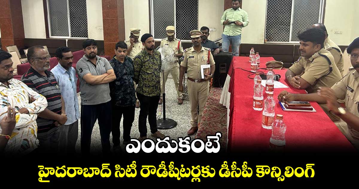 ఎందుకంటే : హైదరాబాద్ సిటీ రౌడీషీటర్లకు డీసీపీ కౌన్సిలింగ్