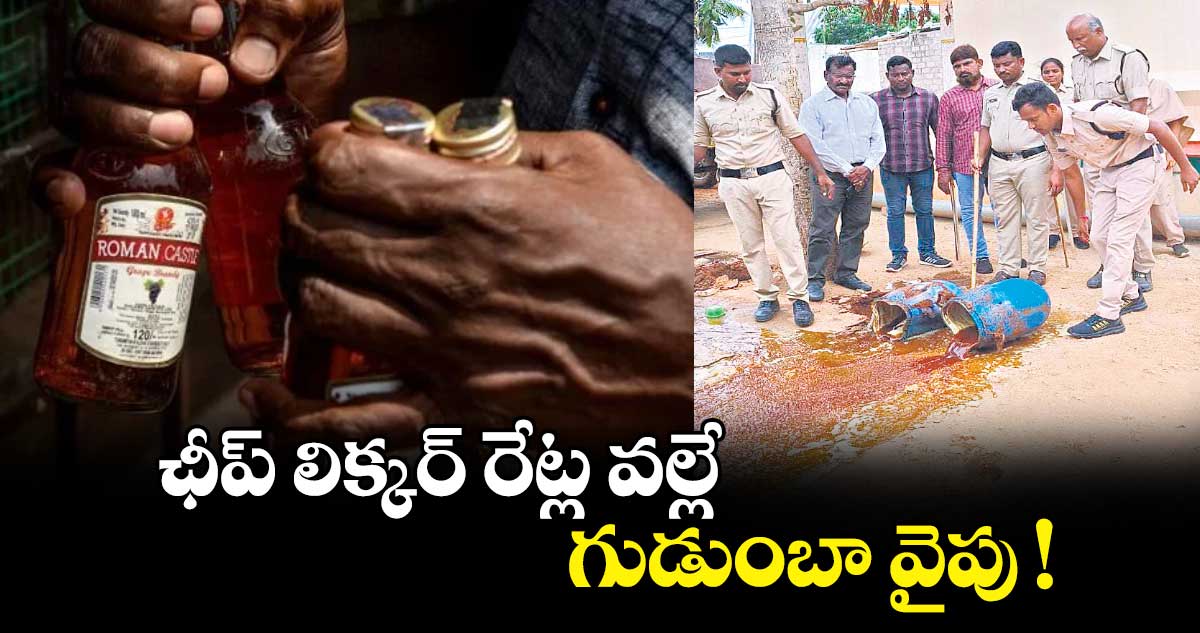 ఛీప్​ లిక్కర్​ రేట్ల వల్లే గుడుంబా వైపు !