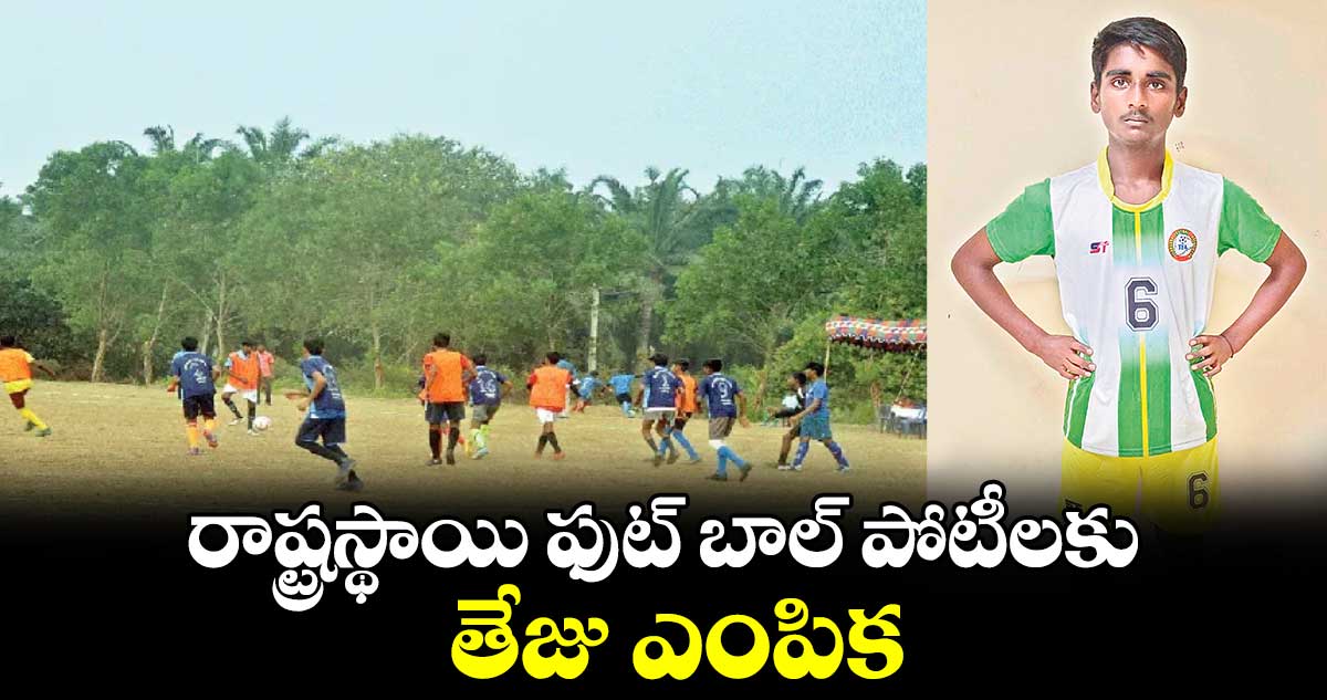 రాష్ట్రస్థాయి ఫుట్ బాల్ పోటీలకు తేజు ఎంపిక