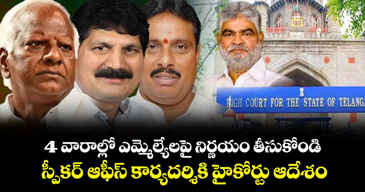 4 వారాల్లో ఎమ్మెల్యేలపై నిర్ణయం తీసుకోండి : స్పీకర్ ఆఫీస్ కార్యదర్శికి హైకోర్టు ఆదేశం